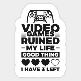 Video games ruined my life good thing I have 3 left Sticker